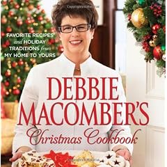 Debbie Macomber's Christmas Cookbook: Favorite Recipes and Holiday Traditions from My Home to Yours