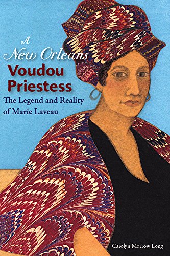 A New Orleans Voudou Priestess: The Legend and Reality of Marie Laveau, by Carolyn Morrow Long