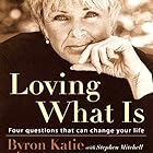Loving What Is: Four Questions That Can Change Your Life (






UNABRIDGED) by Byron Katie, Stephen Mitchell Narrated by Byron Katie, Stephen Mitchell,  full cast