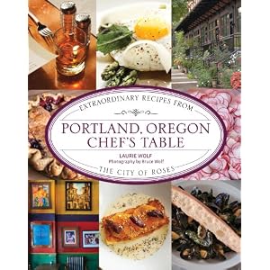 Portland, Oregon Chef's Table: Extraordinary Recipes from the City of Roses