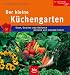 Der kleine Küchengarten: Obst, Gemüse und Kräuter - Genuss aus eigener Ernte