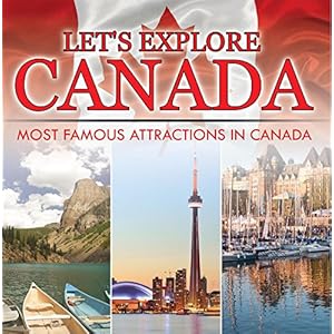 Let's Explore Canada (Most Famous Attractions in Canada): Canada Travel Guide (Children's Explore the World Books)