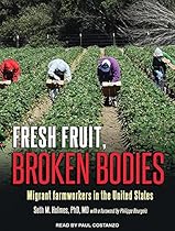 Fresh Fruit, Broken Bodies: Migrant Farmworkers in the United States