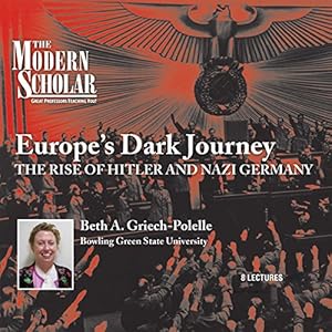 The Modern Scholar - Europe's Dark Journey - The Rise of Hitler and Nazi Germany - Beth A. Griech-Polelle 
