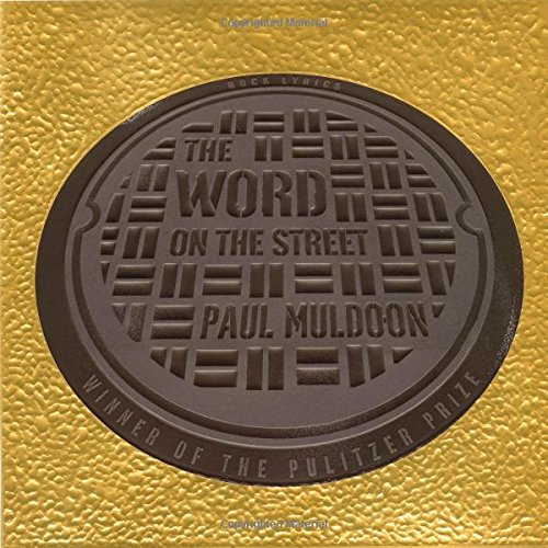 The Word on the Street: Rock Lyrics, by Paul Muldoon The Word on the Street: Rock Lyrics, by Paul Muldoon