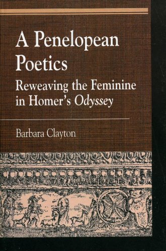 A Penelopean Poetics: Reweaving the Feminine in Homer's Odyssey (Greek Studies: Interdisciplinary Approaches)