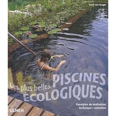 Les plus belles piscines �cologiques : Exemples de r�alisation, technique, entretien
