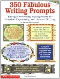 350 Fabulous Writing Prompts: Thought-Provoking Springboards For Creative, Expository, and Journal Writing