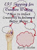 EFT Tapping for Creative Writing: 7 Days to Unlock Creativity to Become a Better Writer
