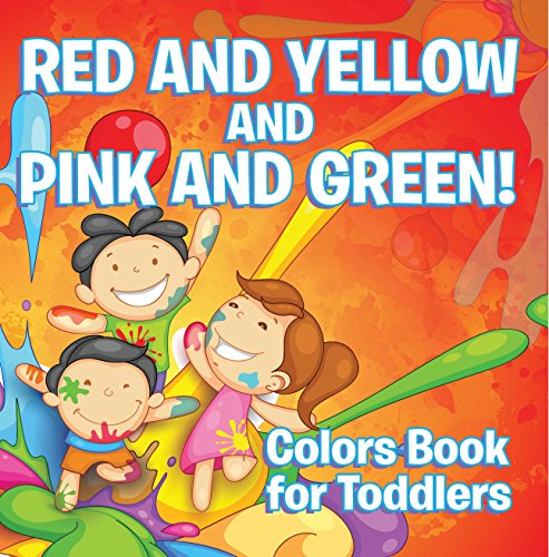 Red and Yellow and Pink and Green!: Colors Book for Toddlers: Early Learning Books K-12 (Baby & Toddler Color Books)