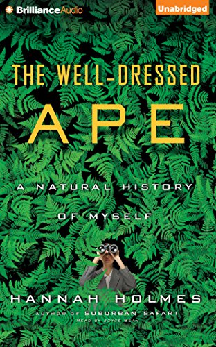 The Well-Dressed Ape: A Natural History of Myself, by Hannah Holmes The Well-Dressed Ape: A Natural History of Myself, by Hannah Holmes