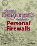 Absolute Beginner's Guide to Personal Firewalls: Protecting Your Home PC from Hackers