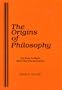 The Origins of Philosophy : Its Rise in Myth and the Pre-Socratics