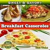 Breakfast Casseroles (Scrumptious Sweet and Savory Breakfast Casseroles)