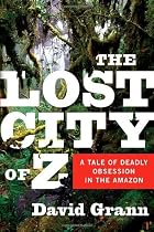 The Lost City of Z: A Tale of Deadly Obsession in the Amazon