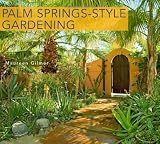 Palm Springs-Style Gardening: The Complete Guide to Plants and Practices for Gorgeous Dryland Gardens