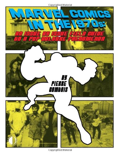  Marvel Comics In The 1970s: An Issue-By-Issue Field Guide To A Pop Culture Phe
