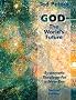 God -- The World's Future, Second Edition: Systematic Theology For A New Era