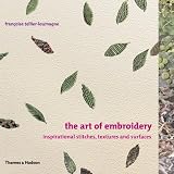 The Art of Embroidery: Inspirational Stitches, Textures, and Surfaces