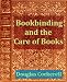 Bookbinding and the Care of Books: A Handbook for Amateurs, Bookbinders, & Librarians
