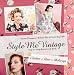 Style Me Vintage: The Complete Guide to Creating a Retro Look - Hair, Make-up, Clothes