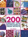 200 Crochet Tips, Techniques & Trade Secrets: An Indispensible Resource of Technical Know-How and Troubleshooting Tips