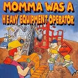 Momma Was A Heavy Equipment Operatior