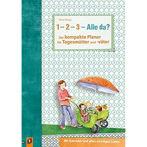 "1, 2, 3 - Alle da?" Der kompakte Planer für Tagesmütter und -väter: Mit