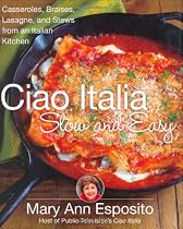 Ciao Italia Slow and Easy: Casseroles, Braises, Lasagne, and Stews from an Italian Kitchen