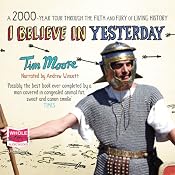 I Believe in Yesterday: A 2000-Year Tour Through the Filth and Fury of Living History | [Tim Moore]