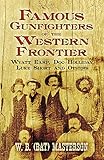 Famous Gunfighters of the Western Frontier: Wyatt Earp, Doc Holliday, Luke Short and Others