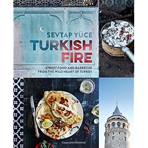 Turkish Fire: Street Food and Barbecue from the Wild Heart of Turkey