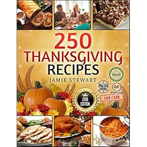 Thanksgiving Recipes - 250 Thanksgiving Recipes Cookbook (25 Vegan, 25 Paleo, 25 Gluten Free, 25 Low Carb and 150 Traditional Recipes, Instant, Crock
