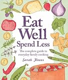 Eat Well, Spend Less: The Complete Guide to Everyday Family Cooking