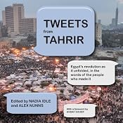 Tweets from Tahrir: Egypt's Revolution as it Unfolded, in the Words of the People Who Made it | [Nadia Idle, Alex Nunns]
