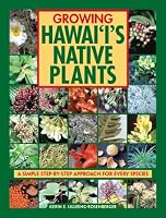 Growing Hawaii's Native Plants: A Simple Step-by-Step Approach for Every Species