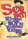 Sod that! : 103 things not to do before you die