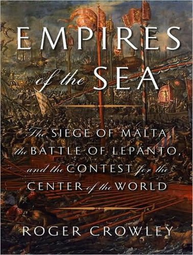 Empires of the Sea: The Siege of Malta, The Battle of Lepanto, And The Contest for the Center of the World