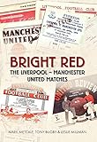 Bright red : the Liverpool - Manchester United matches