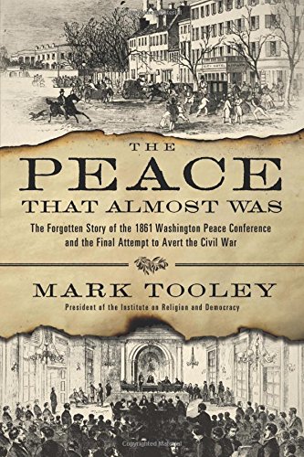 the peace that almost was the forgotten story of the 1861 washington peace conference and the final attempt to
