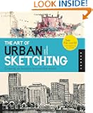 The Art of Urban Sketching: Drawing On Location Around The World