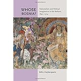 whose bosnia nationalism and political imagination in the balkans 1840 1914