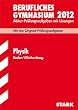 Berufliches Gymnasium 2012: Abitur-Pr�fungsaufgaben mit L�sungen. Physik Baden-W�rttemberg. Mit den Original-Pr�fungen 2005-2011