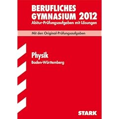 Berufliches Gymnasium 2012: Abitur-Pr�fungsaufgaben mit L�sungen. Physik Baden-W�rttemberg. Mit den Original-Pr�fungen 2005-2011