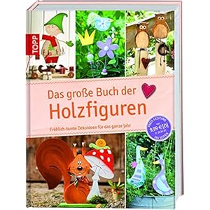 Das große Buch der Holzfiguren: Fröhlich-bunte Dekoideen für das ganze Jahr (Das große Buch der