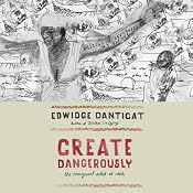 Create Dangerously: The Immigrant Artist at Work | [Edwidge Danticat]