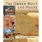 The Owner-Built Log House: Living in Harmony With Your Environment
