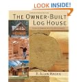 The Owner-Built Log House: Living in Harmony With Your Environment