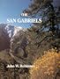 The San Gabriels: The Mountain Country From Soledad Canyon to Lytle Creek