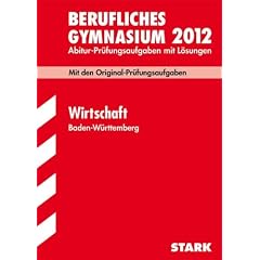 Abitur-Pr�fungsaufgaben Berufliche Gymnasien Baden-W�rttemberg. Mit L�sungen: Wirtschaft 2012; Mit den Original-Pr�fungsaufgaben Jahrg�nge 2005-2011